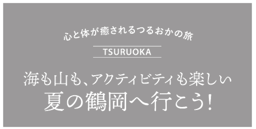 鶴岡の夏／心と体が癒されるつるおかの旅
